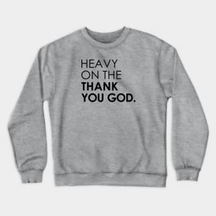 Heavy On The Thank You God Crewneck Sweatshirt